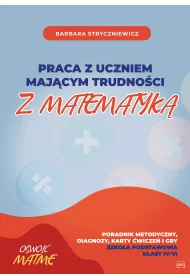 Praca z uczniem majcym trudnoci z matematyk. Poradnik metodyczny, diagnozy, karty wicze i gry. Szkoa podstawowa. Klasy IV-VI