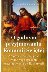 O godnym przyjmowaniu Komunii �wi�tej. Anio�owie nauczaj� nas w�a�ciwego sposobu przyst�powania do Eucharystii