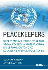 Peacekeepers. Spo�eczno-militarne dzia�ania Stowarzyszenia Kombatant�w Misji Pokojowych ONZ Ko�a nr 43 w Bia�ej Podlaskiej
