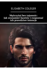 eBook Mczyni beztajemnic: Jakzrozumie facetw irozpozna ich prawdziwe intencje mobi epub