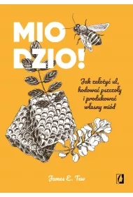 Miodzio! Jak zaoy ul, hodowa pszczoy i produkowa wasny mid