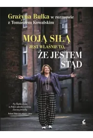 Moj� si�� jest w�a�nie to, �e jestem st�d. Gra�yna Bu�ka w rozmowie z Tomaszem Kowalskim
