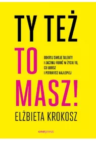 Ty te� to masz! Odkryj swoje talenty i zacznij robi� w �yciu to, co lubisz i potrafisz najlepiej