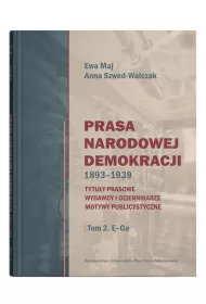 Prasa Narodowej Demokracji 1893-1939. Tytu�y prasowe, wydawcy i dziennikarze, motywy publicystyczne Tom 2 E-Ga