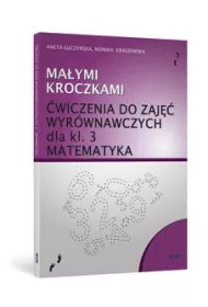 Ma�ymi kroczkami. �wiczenia do zaj�� wyr�wnawczych dla klasy 3. Matematyka