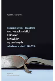 Po�o�enie prawne i dzia�alno�� nierzymskokatolickich Ko�cio��w i zwi�zk�w wyznaniowych w Krakowie w latach 1945-1970