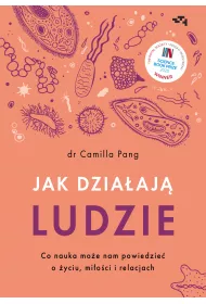 Jak dziaj ludzie. Co nauka moe nam powiedzie o yciu, mioci i relacjach