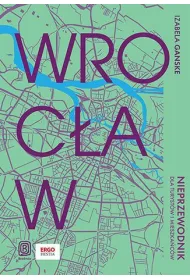 Wroc�aw. Nieprzewodnik dla turyst�w i mieszka�c�w