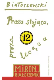 Proza stojca, proza lecca. Biaoszewski utwory zebrane. Tom 12