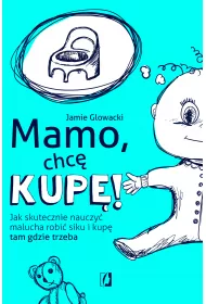 Mamo, chc� kup�! Jak skutecznie nauczy� malucha robi� siku i kup� tam, gdzie trzeba