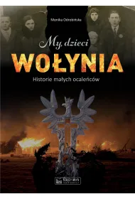 My, dzieci Wo�ynia. historie ma�ych ocale�c�w
