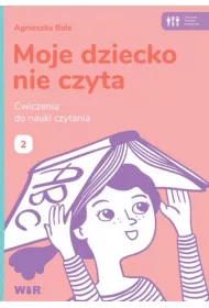 Moje dziecko nie czyta �wiczenia do nauki czytania Zeszyt 2