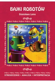 Bajki robot�w Stanis�awa Lema. Streszczenie, analiza, interpretacja