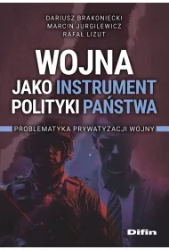 Wojna jako instrument polityki pa�stwa. Problematyka prywatyzacji wojny