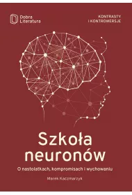 Szkoa neuronw. O nastolatkach, kompromisach i wychowaniu