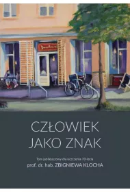Cz�owiek jako znak. Tom jubileuszowy dla uczczenia 70-lecia prof. dr. hab. Zbigniewa Klocha