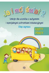 Ja i m�j �wiat 2. Lekcje dla uczni�w z autyzmem i specjalnymi potrzebami edukacyjnymi. Karty pracy