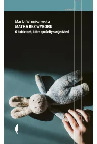 Matka bez wyboru. O kobietach, ktre opuciy dzieci