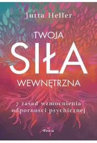 Twoja si�a wewn�trzna 7 zasad wzmocnienia odporno�ci psychicznej
