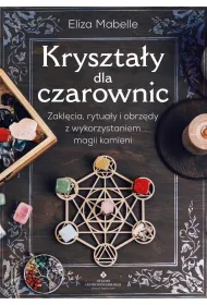 Kryszta�y dla czarownic. Zakl�cia, rytua�y i obrz�dy z wykorzystaniem magii kamieni