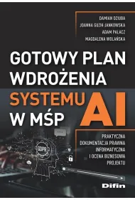 Gotowy plan wdro�enia systemu AI w M�P. Praktyczna dokumentacja prawna, informatyczna i ocena biznesowa projektu