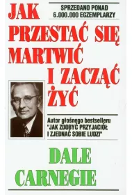 Jak przesta� si� martwi� i zacz�� �y�