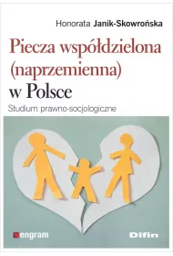 Piecza wsp�dzielona (naprzemienna) w Polsce. Studium prawno-socjologiczne