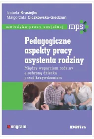 Pedagogiczne aspekty pracy asystenta rodziny. Mi�dzy wsparciem rodziny a ochron� dziecka przed krzywdzeniem