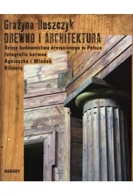 Drewno i architektura. Dzieje budownictwa drewnianego w Polsce
