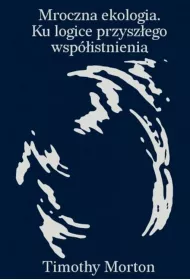 Mroczna ekologia. Ku logice przysz�ego wsp�istnienia