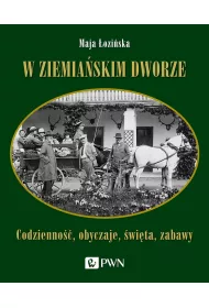 W ziemia�skim dworze. Codzienno��, obyczaje, �wi�ta, zabawy