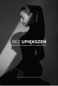 Bez upi�ksze�. Jak znale�� odwag� w sobie, by wybra� siebie