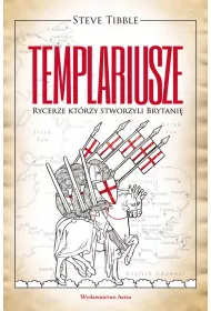 Templariusze. Rycerze kt�rzy stworzyli Brytani�