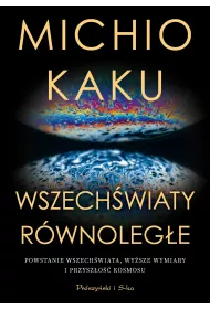 Wszechwiaty rwnolege. Powstanie wszechwiata, wysze wymiary i przyszo kosmosu