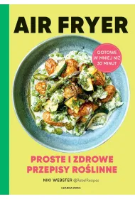 Air Fryer. Proste i zdrowe przepisy ro�linne