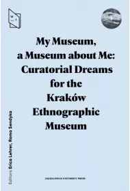 My Museum, a Museum about Me. Curatorial Dreams for the Krak�w Ethnographic Museum