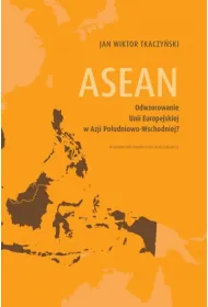 ASEAN. Odwzorowanie Unii Europejskiej w Azji Po�udniowo-Wschodniej?
