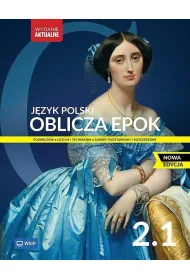 Oblicza epok 2.1. J�zyk polski. Podr�cznik. Klasa 2. Cz�� 1. Liceum i technikum. Zakres podstawowy i rozszerzony
