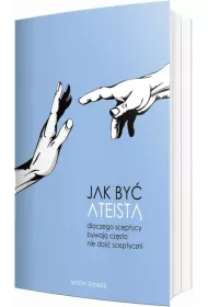 Jak by� ateist�. Dlaczego sceptycy bywaj� cz�sto nie do�� sceptyczni