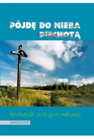P�jd� do nieba piechot�. �piewnik pielgrzymkowy (oprawa twarda)