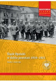 �l�sk Opolski w dobie powsta� 1919&ndash;1921. Studia i materia�y