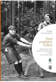 Pod znakiem �ubra. Jubileuszowy Zlot Harcerstwa Polskiego w Spale 11-25 lipca 1935
