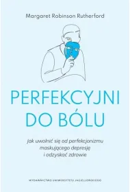 Perfekcyjni do b�lu. Jak uwolni� si� od perfekcjonizmu maskuj�cego depresj� i odzyska� zdrowie