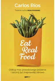 Eat Real Food. Odkryj moc prawdziwego jedzenia i zacznij �y� (naprawd�) zdrowo