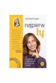 Najpierw ty! Jak zatroszczy� si� o siebie, by m�c troszczy� si� o innych