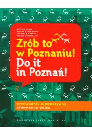 Zr�b to w Poznaniu! Do it in Pozna�! Przewodnik alternatywny