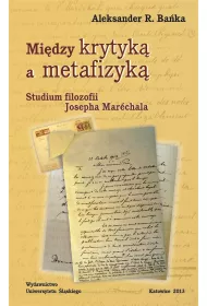 Mi�dzy krytyk� a metafizyk�. Studium filozofii Josepha Marechala