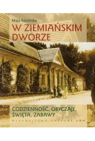 W ziemia�skim dworze. Codzienno��, obyczaje, �wi�ta, zabawy