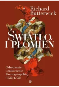 �wiat�o i p�omie�. Odrodzenie i zniszczenie Rzeczypospolitej (1733&ndash;1795)