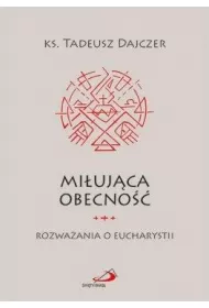 Mi�uj�ca obecno��. Rozwa�ania o Eucharystii